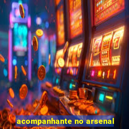 acompanhante no arsenal